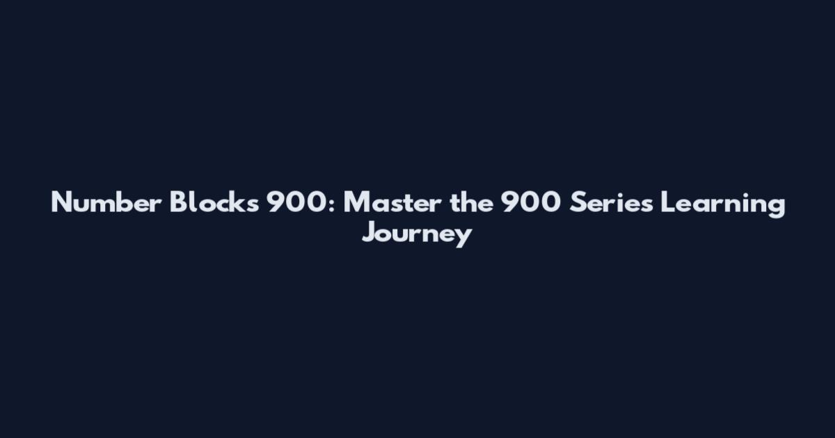 Number Blocks 900: Master the 900 Series Learning Journey