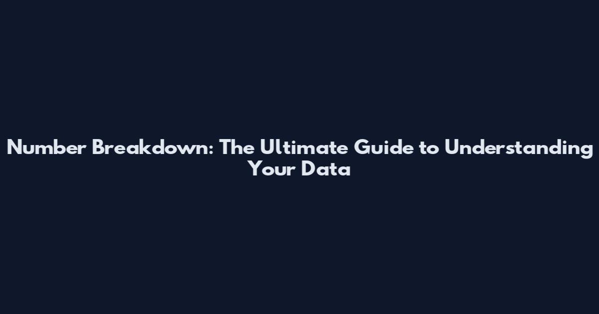 Number Breakdown: The Ultimate Guide to Understanding Your Data