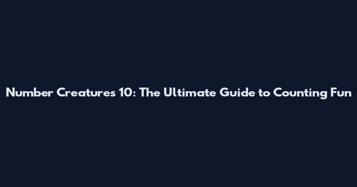 Number Creatures 10: The Ultimate Guide to Counting Fun