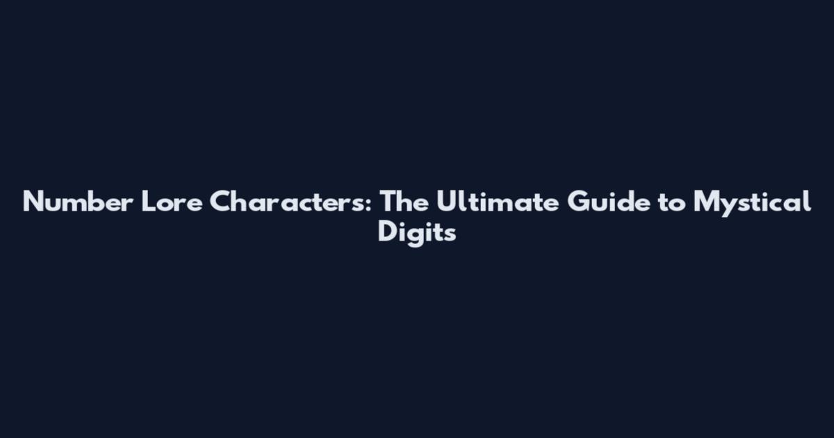 Number Lore Characters: The Ultimate Guide to Mystical Digits