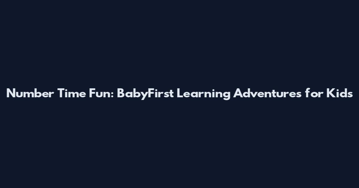 Number Time Fun: BabyFirst Learning Adventures for Kids