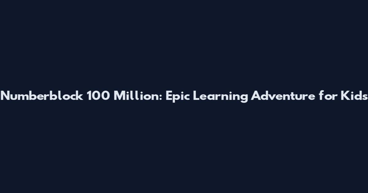 Numberblock 100 Million: Epic Learning Adventure for Kids