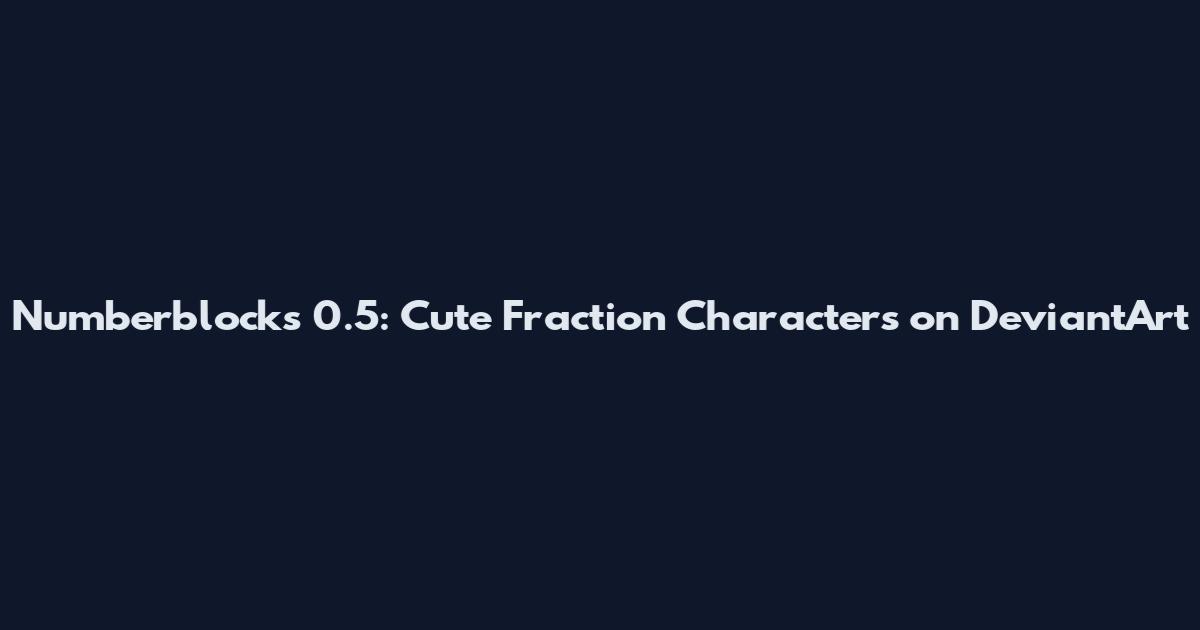 Numberblocks 0.5: Cute Fraction Characters on DeviantArt