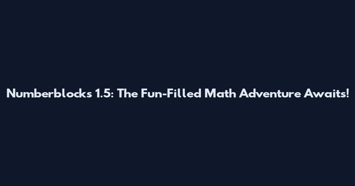 Numberblocks 1.5: The Fun-Filled Math Adventure Awaits!