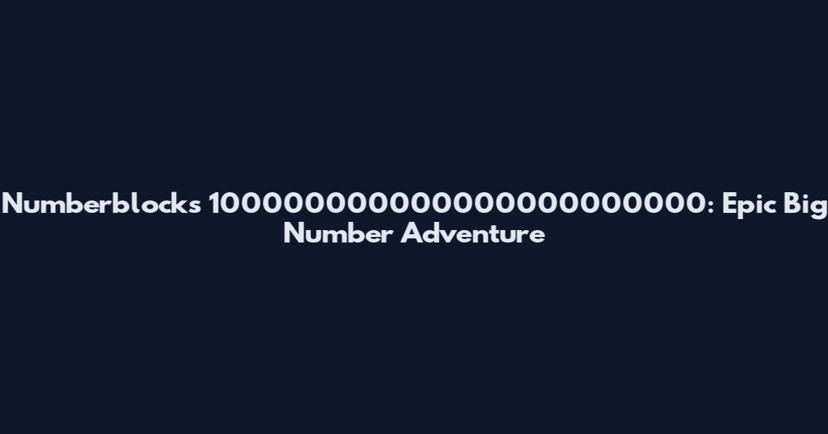 Numberblocks 100000000000000000000000: Epic Big Number Adventure