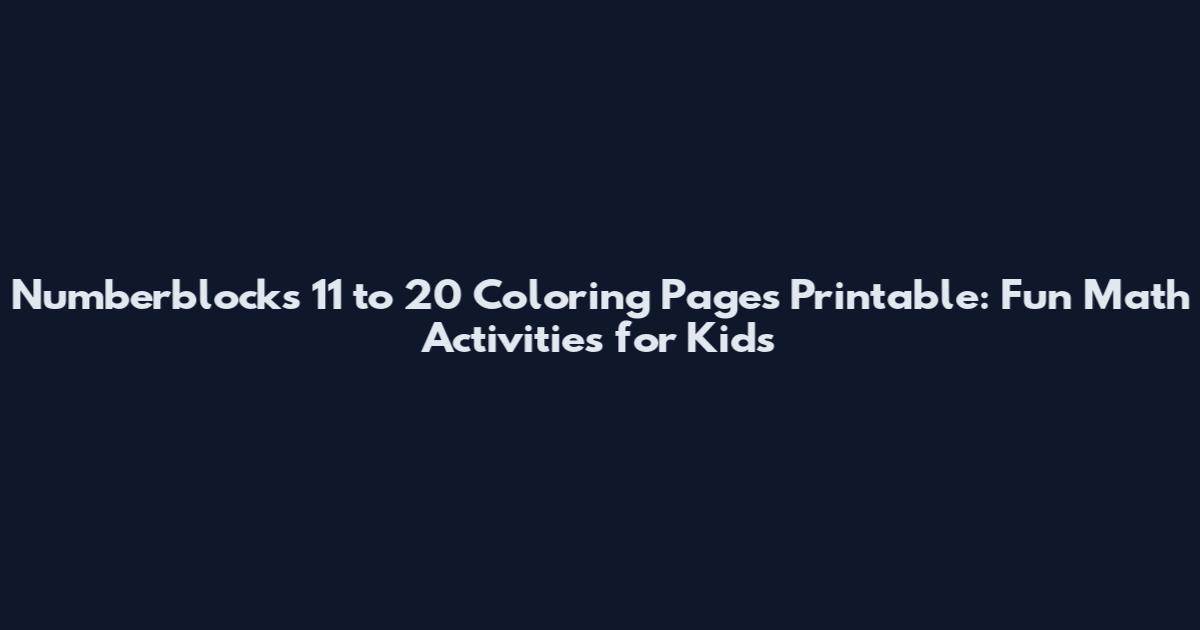Numberblocks 11 to 20 Coloring Pages Printable: Fun Math Activities for Kids
