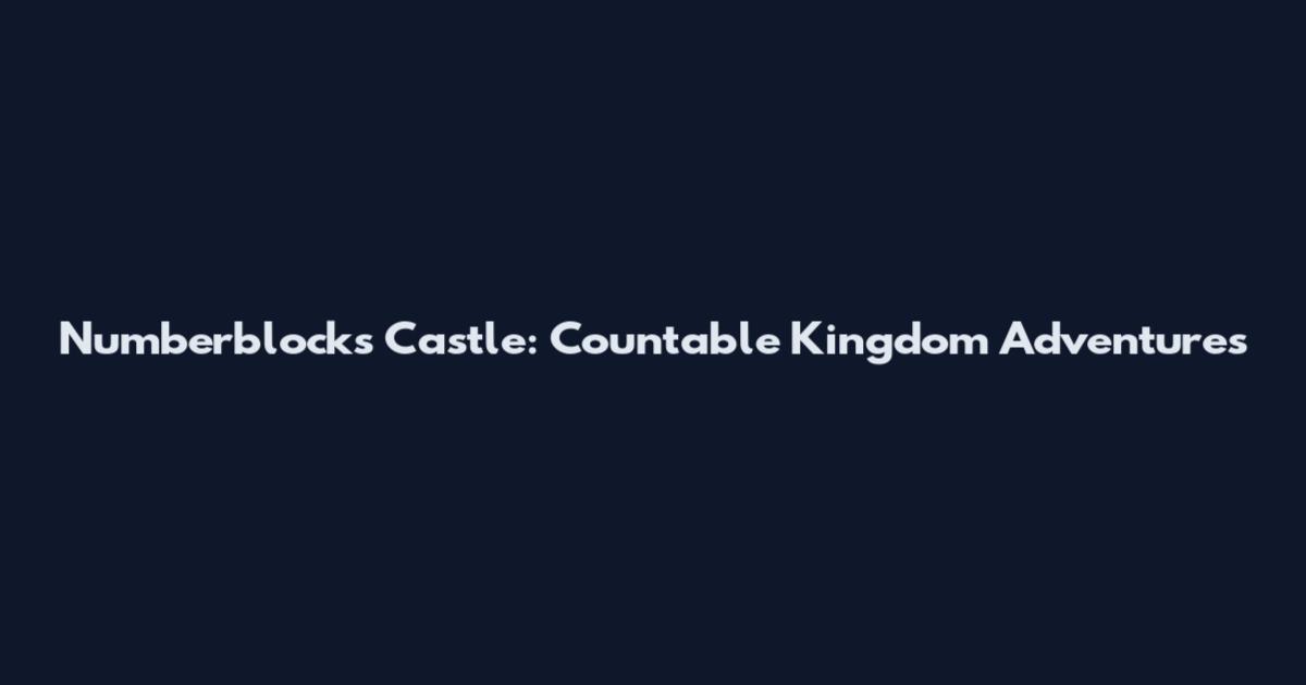 Numberblocks Castle: Countable Kingdom Adventures