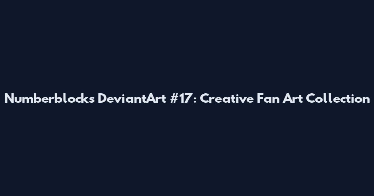 Numberblocks DeviantArt #17: Creative Fan Art Collection