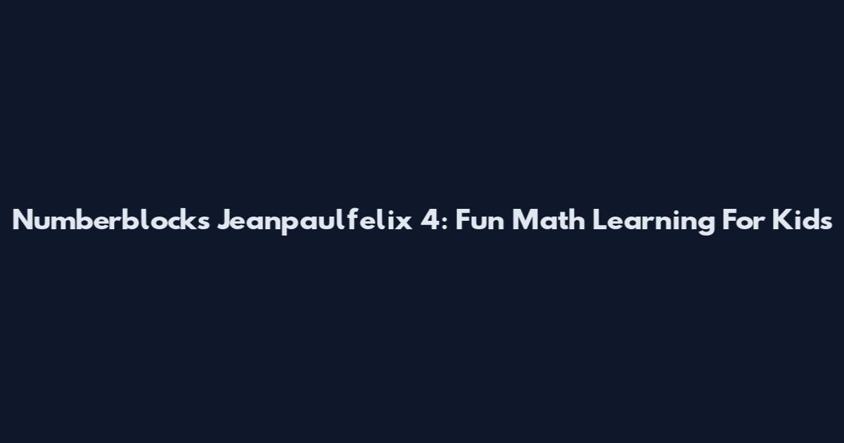 Numberblocks Jeanpaulfelix 4: Fun Math Learning For Kids