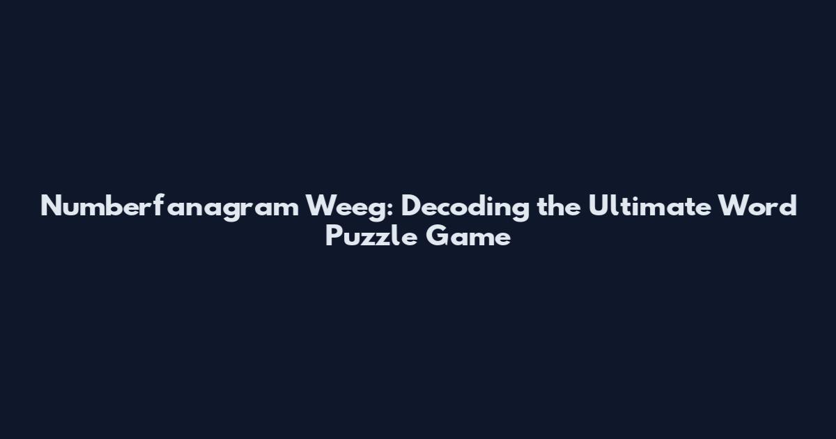 Numberfanagram Weeg: Decoding the Ultimate Word Puzzle Game