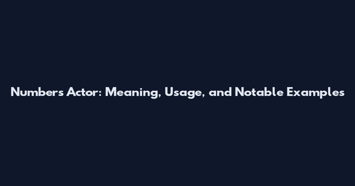 Numbers Actor: Meaning, Usage, and Notable Examples