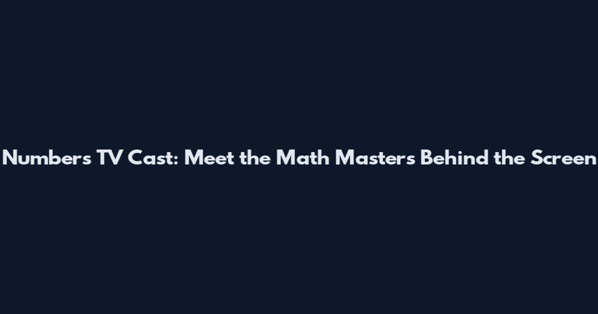 Numbers TV Cast: Meet the Math Masters Behind the Screen