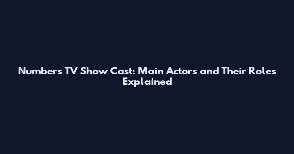 Numbers TV Show Cast: Main Actors and Their Roles Explained