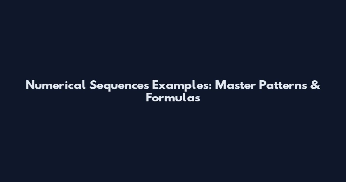 Numerical Sequences Examples: Master Patterns & Formulas