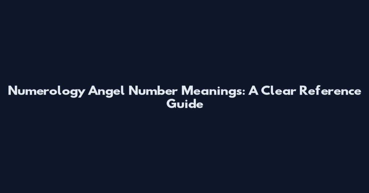 Numerology Angel Number Meanings: A Clear Reference Guide