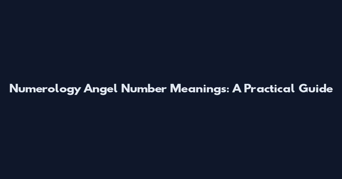 Numerology Angel Number Meanings: A Practical Guide