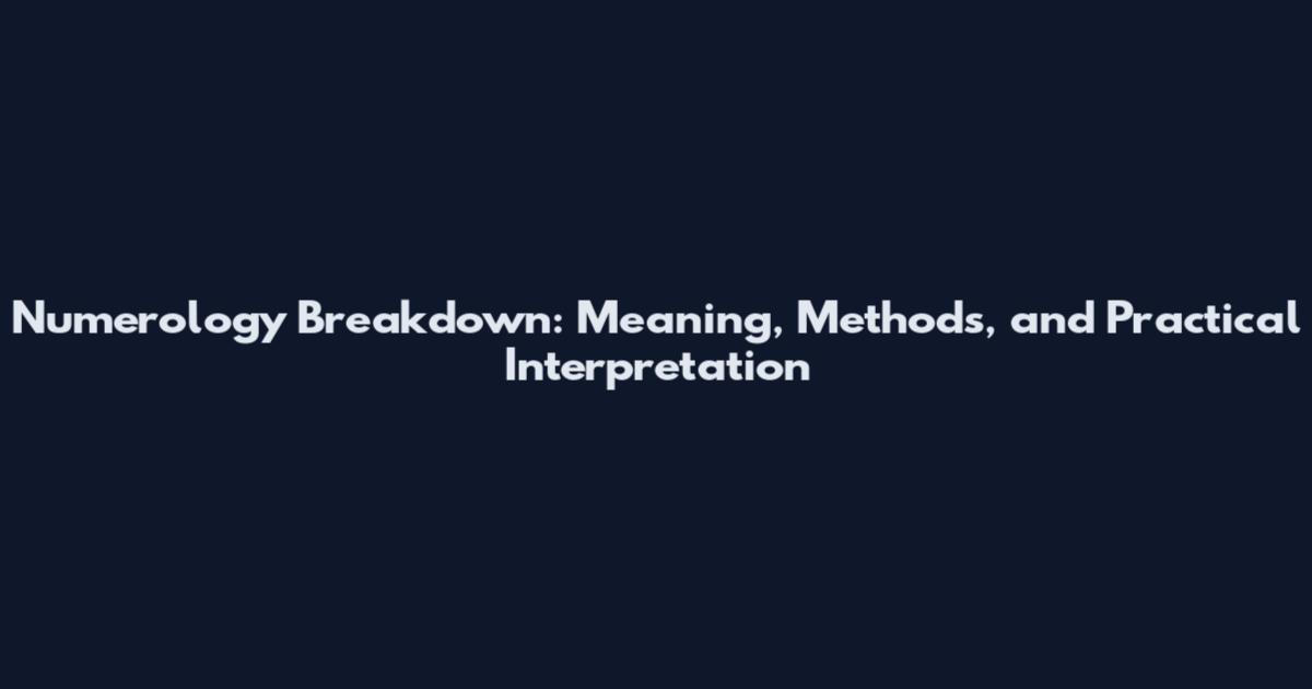 Numerology Breakdown: Meaning, Methods, and Practical Interpretation