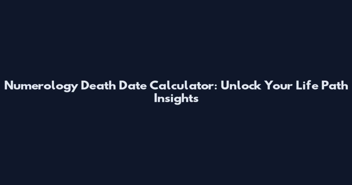 Numerology Death Date Calculator: Unlock Your Life Path Insights