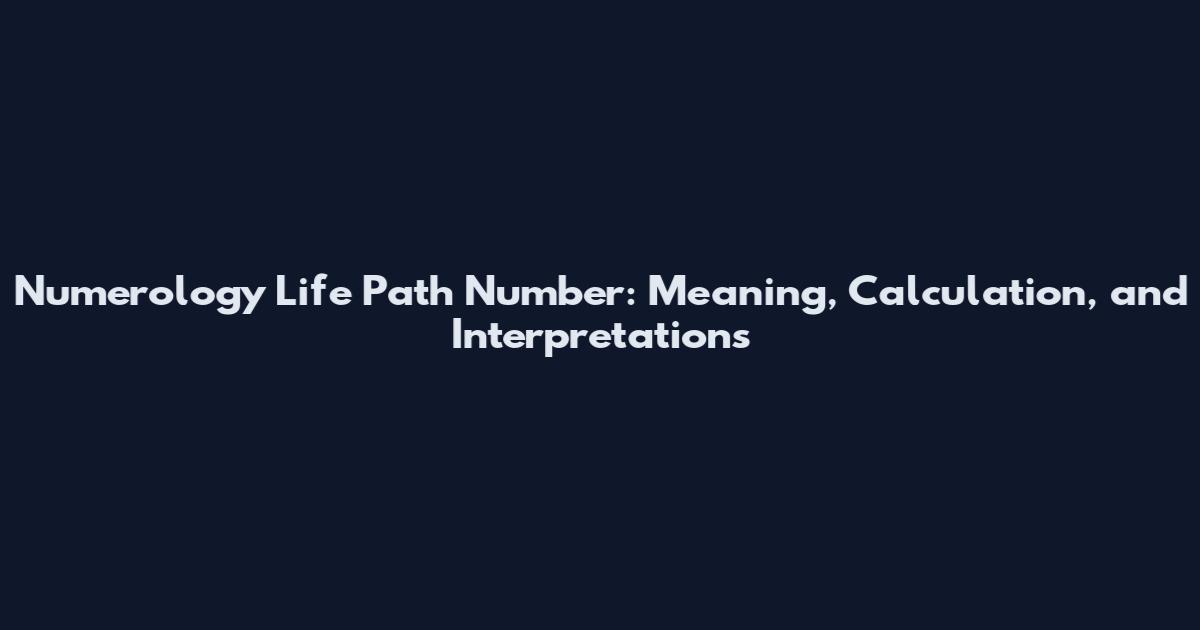 Numerology Life Path Number: Meaning, Calculation, and Interpretations