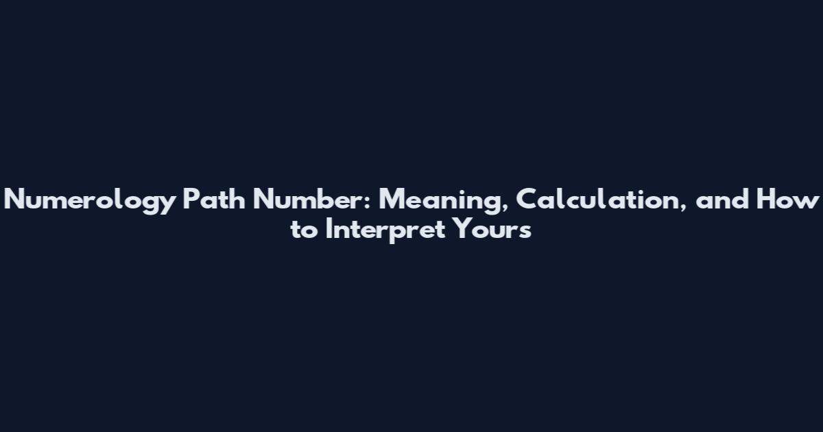 Numerology Path Number: Meaning, Calculation, and How to Interpret Yours