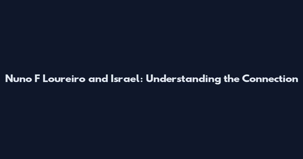 Nuno F Loureiro and Israel: Understanding the Connection