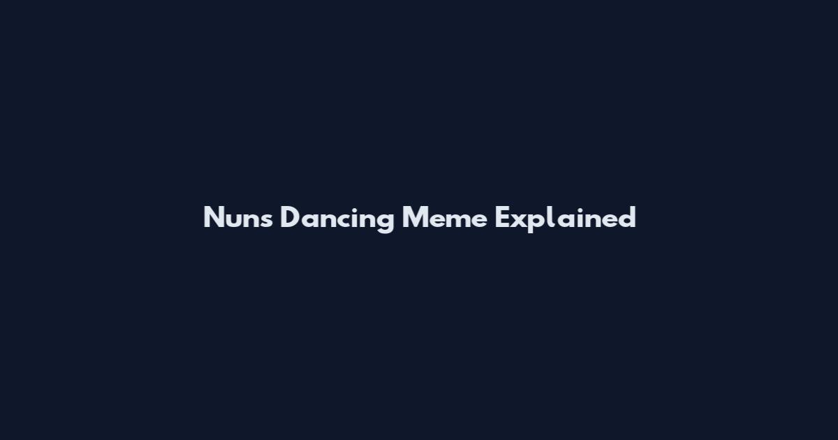 Nuns Dancing Meme Explained