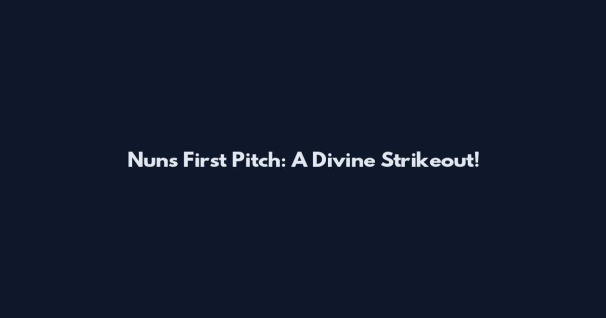 Nuns First Pitch: A Divine Strikeout!
