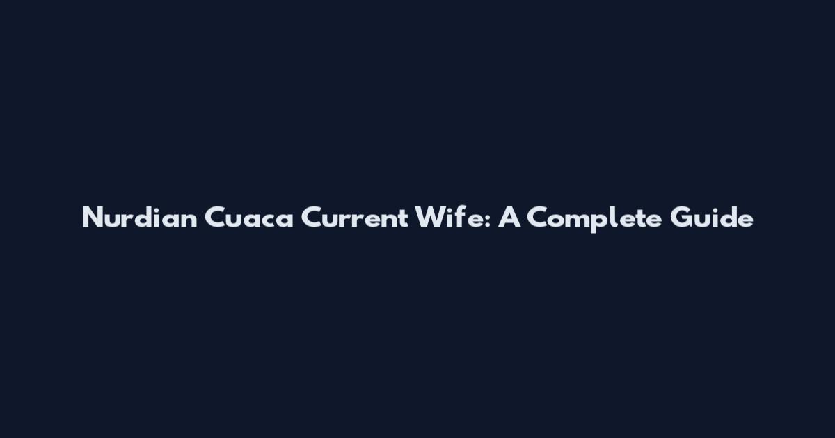 Nurdian Cuaca Current Wife: A Complete Guide