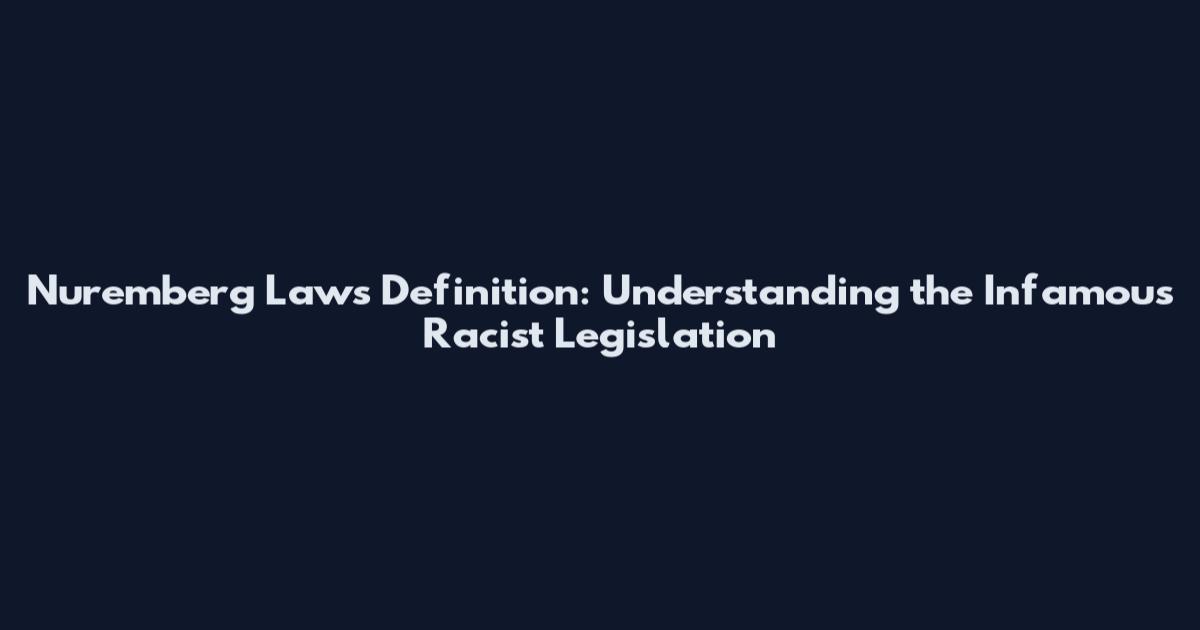 Nuremberg Laws Definition: Understanding the Infamous Racist Legislation