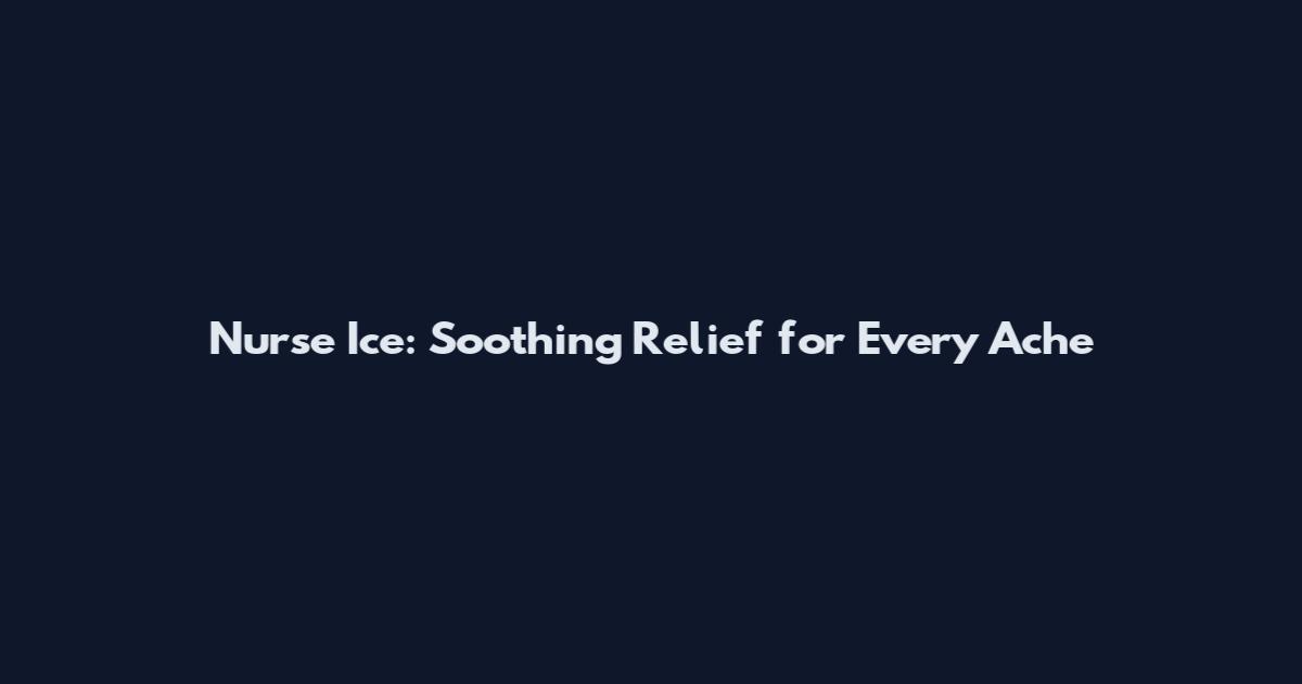 Nurse Ice: Soothing Relief for Every Ache