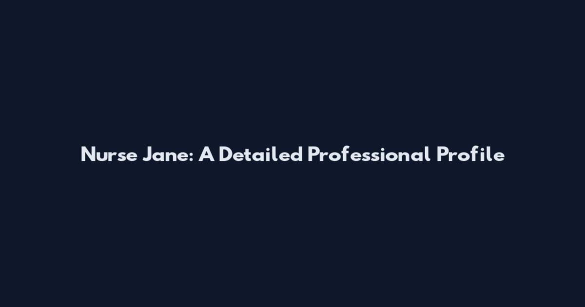Nurse Jane: A Detailed Professional Profile