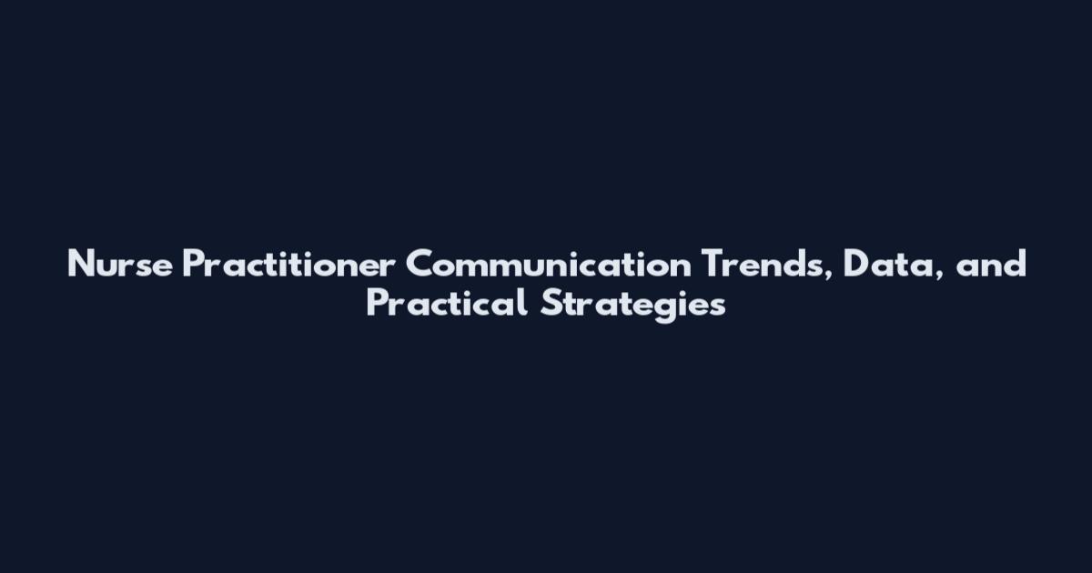 Nurse Practitioner Communication Trends, Data, and Practical Strategies