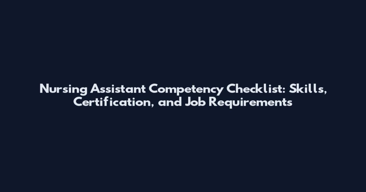 Nursing Assistant Competency Checklist: Skills, Certification, and Job Requirements