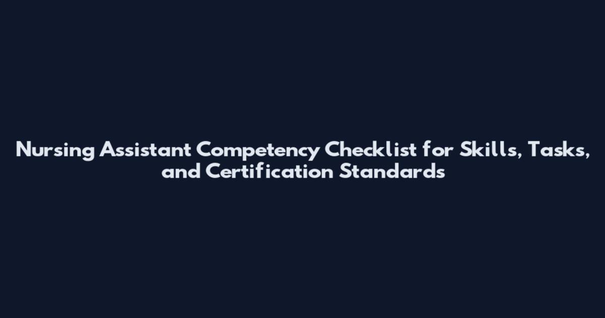 Nursing Assistant Competency Checklist for Skills, Tasks, and Certification Standards