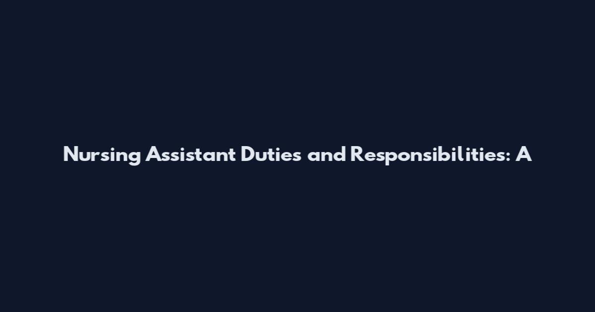 Nursing Assistant Duties and Responsibilities: A