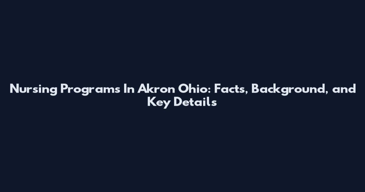 Nursing Programs In Akron Ohio: Facts, Background, and Key Details
