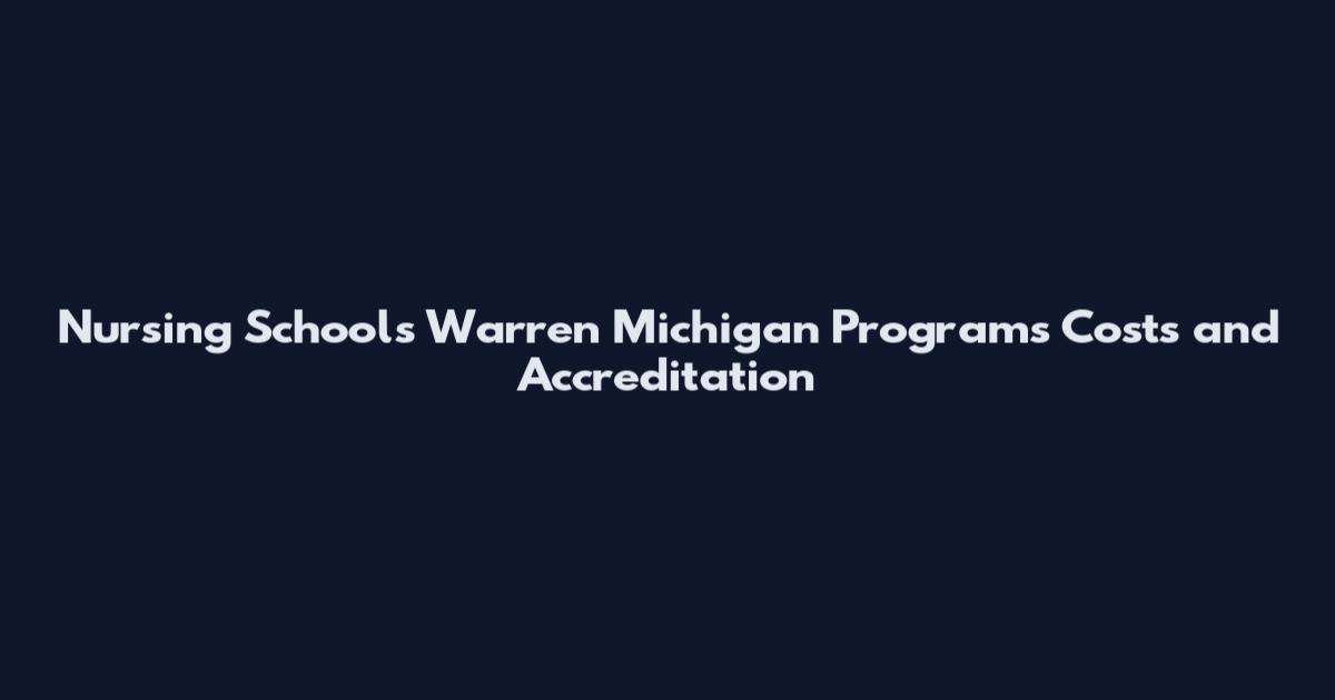 Nursing Schools Warren Michigan Programs Costs and Accreditation