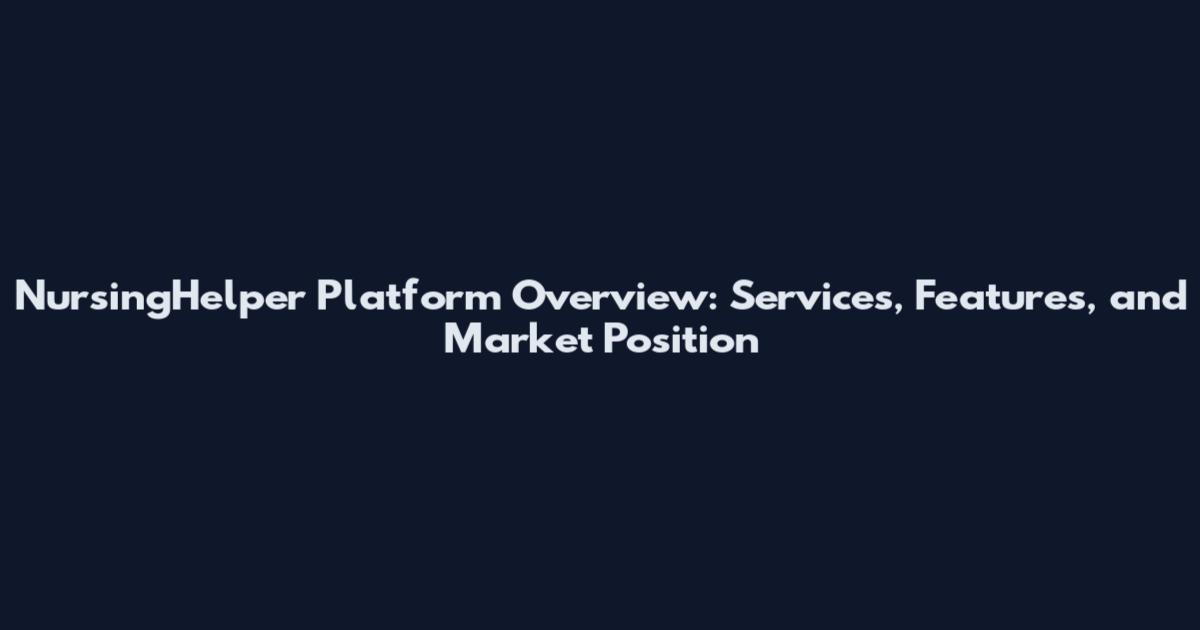 NursingHelper Platform Overview: Services, Features, and Market Position