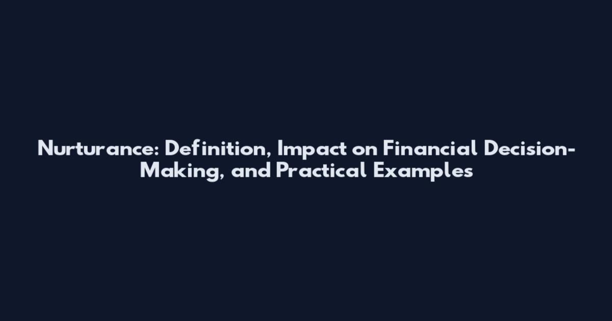 Nurturance: Definition, Impact on Financial Decision-Making, and Practical Examples
