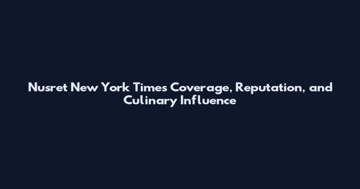 Nusret New York Times Coverage, Reputation, and Culinary Influence