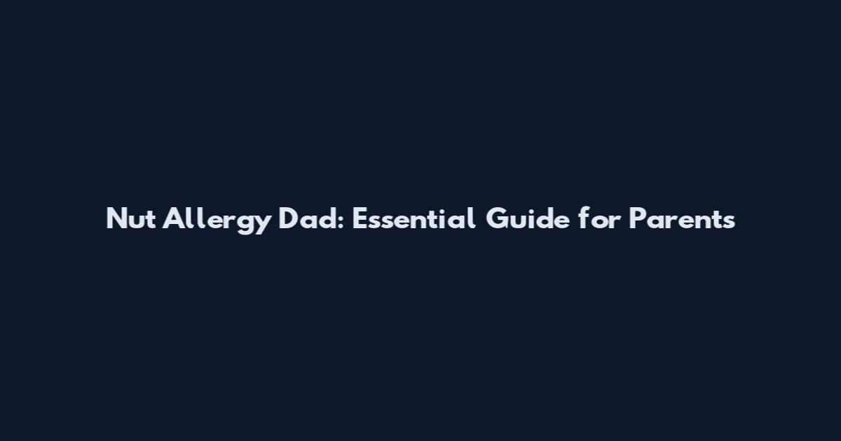 Nut Allergy Dad: Essential Guide for Parents