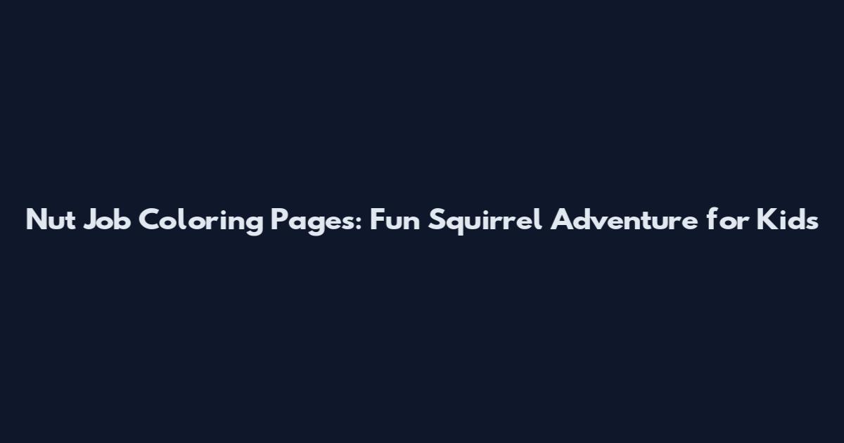 Nut Job Coloring Pages: Fun Squirrel Adventure for Kids
