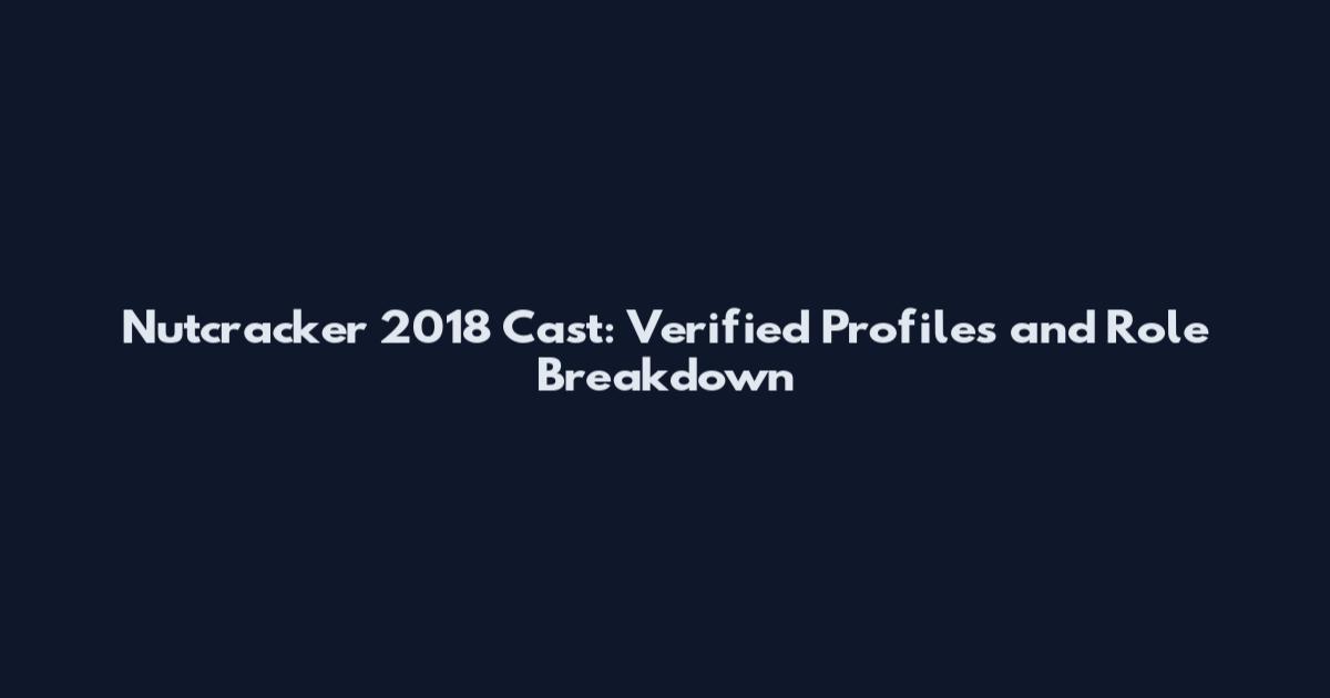 Nutcracker 2018 Cast: Verified Profiles and Role Breakdown