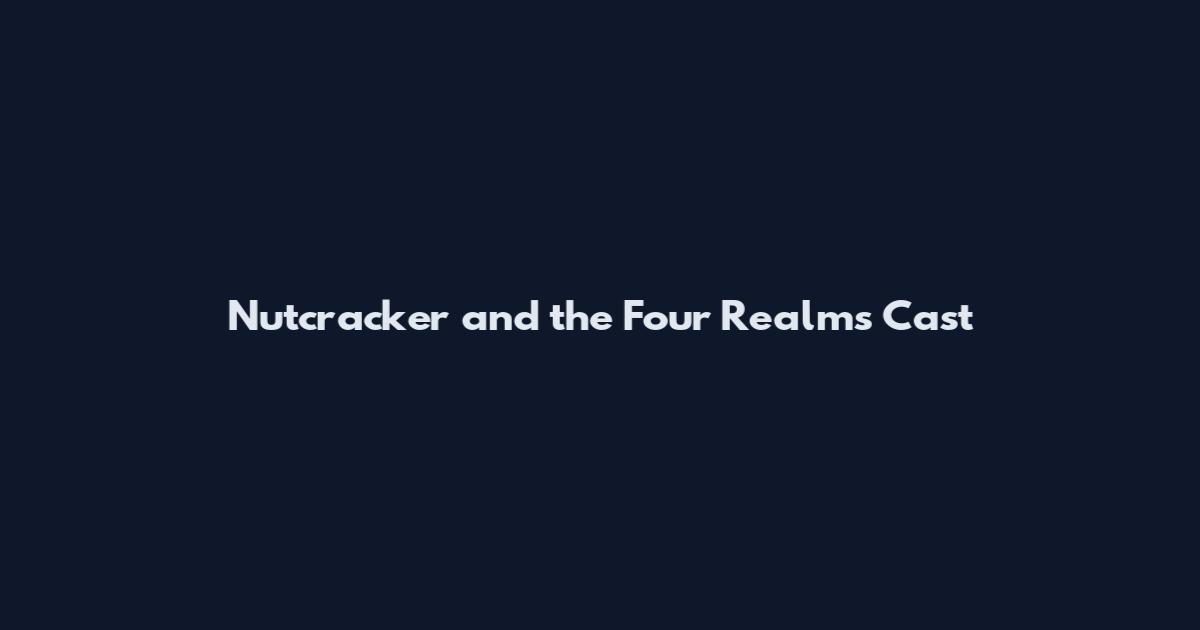 Nutcracker and the Four Realms Cast