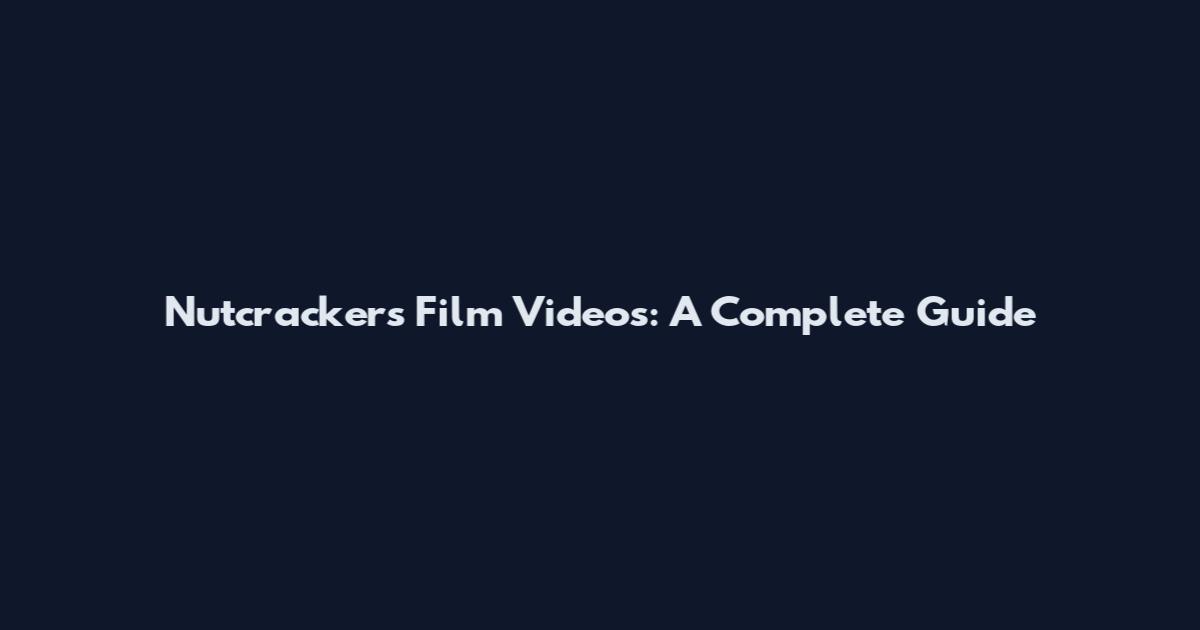 Nutcrackers Film Videos: A Complete Guide