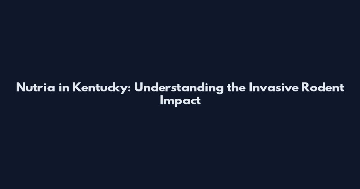 Nutria in Kentucky: Understanding the Invasive Rodent Impact