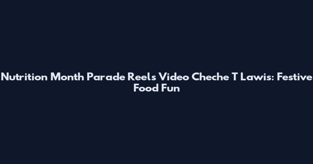 Nutrition Month Parade Reels Video Cheche T Lawis: Festive Food Fun