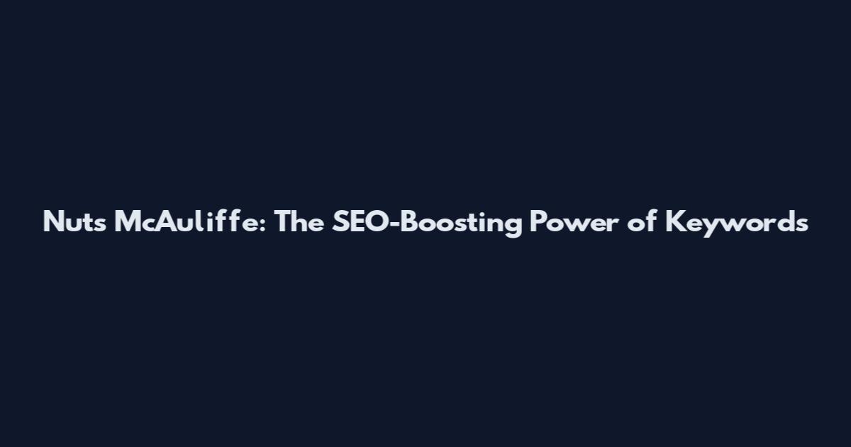 Nuts McAuliffe: The SEO-Boosting Power of Keywords