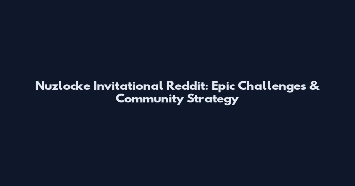 Nuzlocke Invitational Reddit: Epic Challenges & Community Strategy