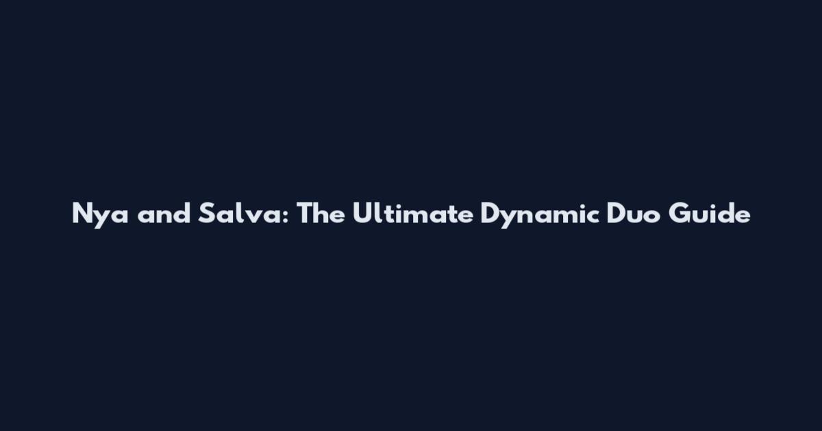 Nya and Salva: The Ultimate Dynamic Duo Guide